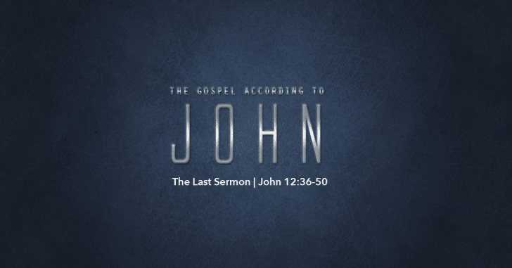 John 12:36-50 | Last Sermon